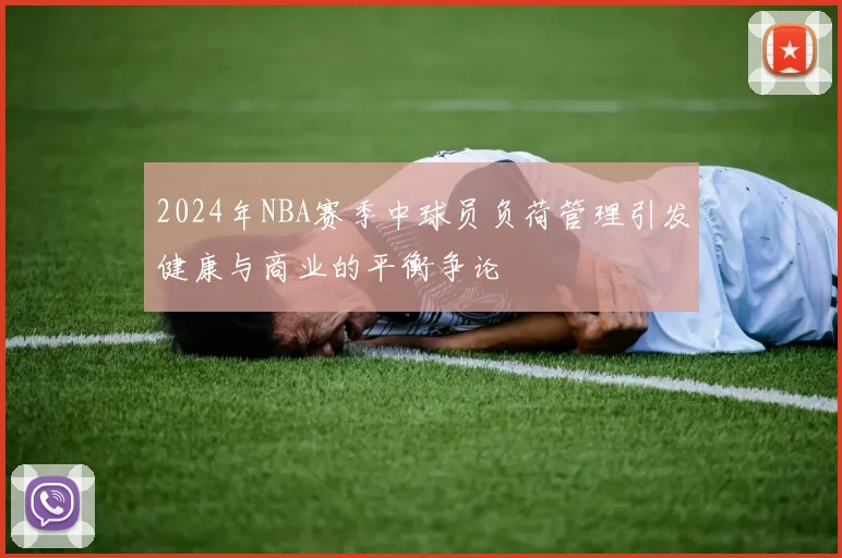 2024年NBA赛季中球员负荷管理引发健康与商业的平衡争论