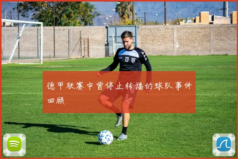 德甲联赛中曾停止转播的球队事件回顾