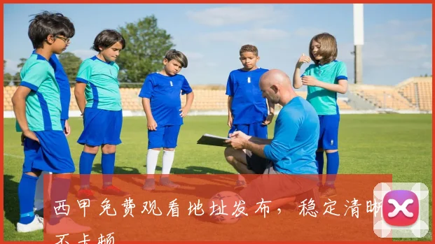 西甲免费观看地址发布,稳定清晰不卡顿